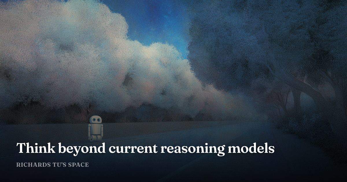 Think beyond current reasoning models | Richards Tu's Space